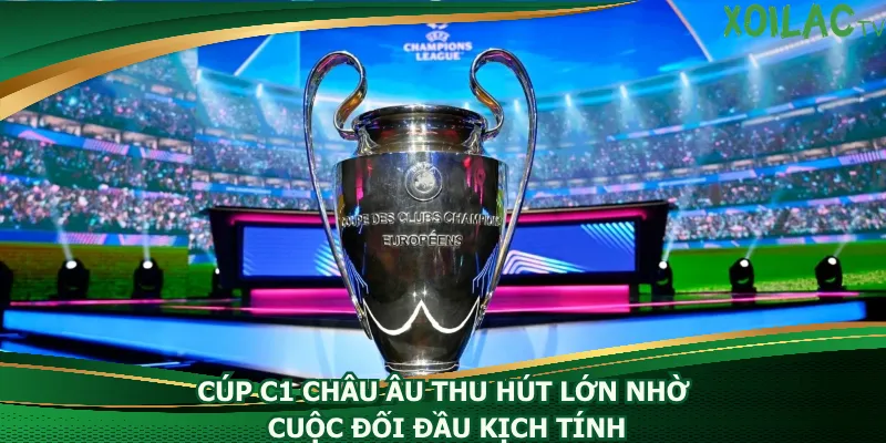 cup-c1-chau-au-thu-hut-lon-nho-cuoc-doi-dau-kich-tinh