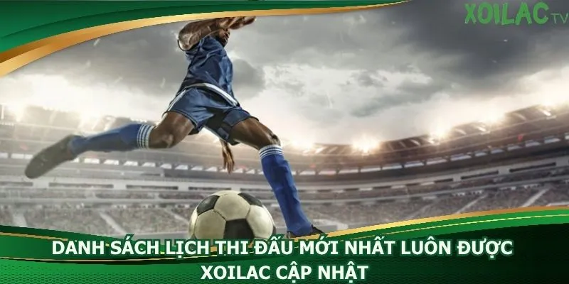 danh-sach-lich-thi-dau-moi-nhat-luon-duoc-xoilac-cap-nhat