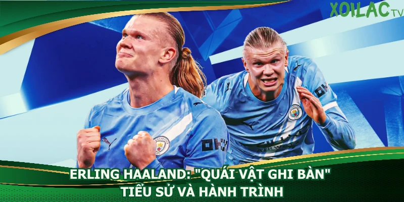 erling-haaland-quai-vat-ghi-ban-tieu-su-va-hanh