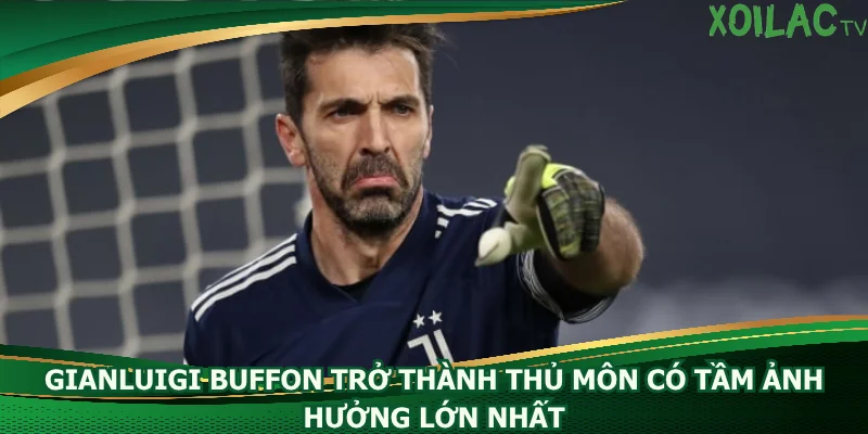 gianluigi-buffon-tro-thanh-thu-mon-co-tam-anh-huong-lon-nhat