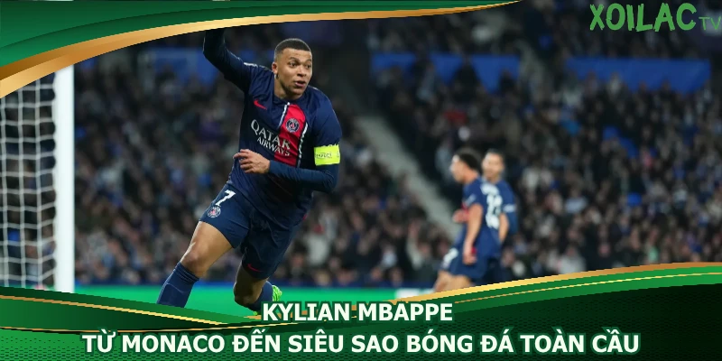 kylian-mbappe-tu-monaco-den-sieu-sao-bong-da-toan-cau