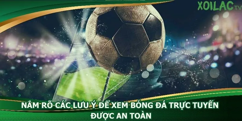 nam-ro-cac-luu-y-de-xem-bong-da-truc-tuyen-duoc-an-toan
