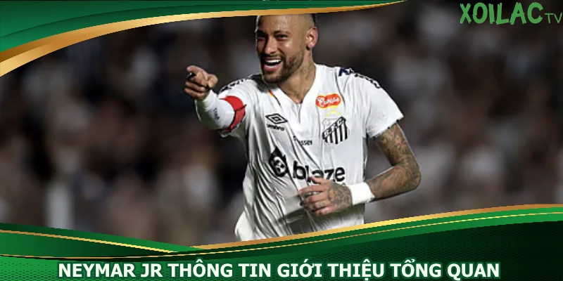 neymar-jr-thong-tin-gioi-thieu-tong-quan