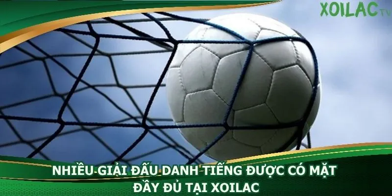 nhieu-giai-dau-danh-tieng-duoc-co-mat-day-du-tai-xoilac