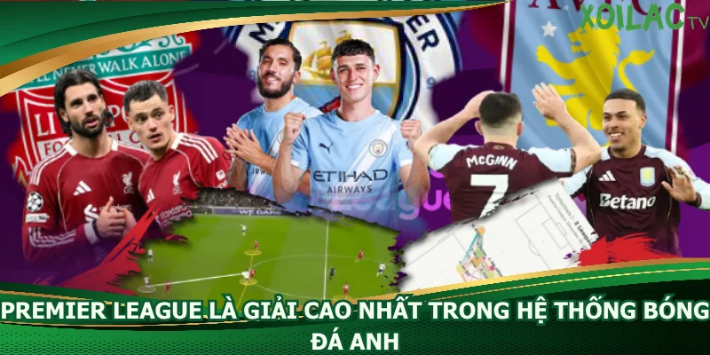 premier-league-la-giai-cao-nhat-trong-he-thong-bong-da-anh