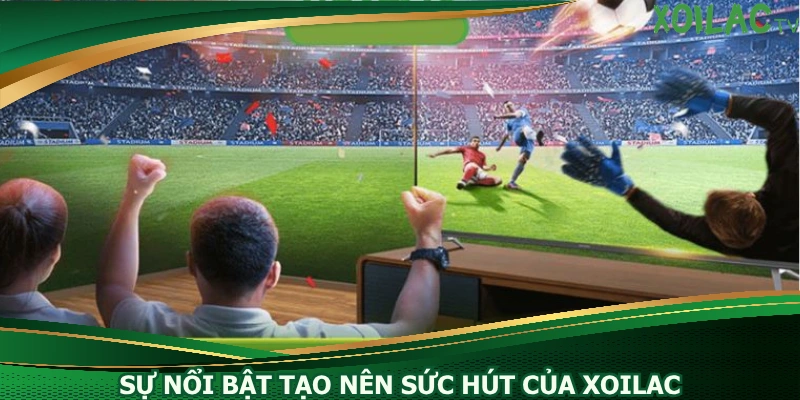 su-noi-bat-tao-nen-suc-hut-cua-xoilac