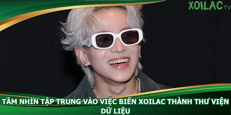 tam-nhin-tap-trung-vao-viec-bien-xoilac-thanh-thu-vien-du-lieu