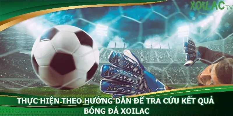 thuc-hien-theo-huong-dan-de-tra-cuu-ket-qua-bong-da-xoilac