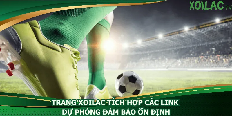 trang-xoilac-tich-hop-cac-link-du-phong-dam-bao-on-dinh